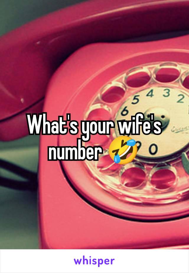 What's your wife's number 🤣