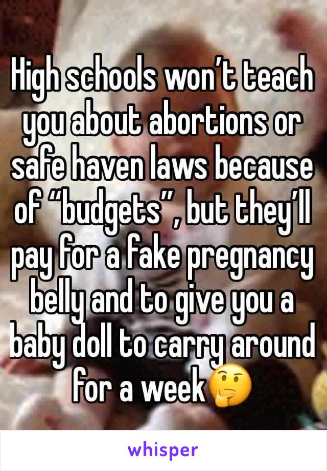 High schools won’t teach you about abortions or safe haven laws because of “budgets”, but they’ll pay for a fake pregnancy belly and to give you a baby doll to carry around for a week🤔 