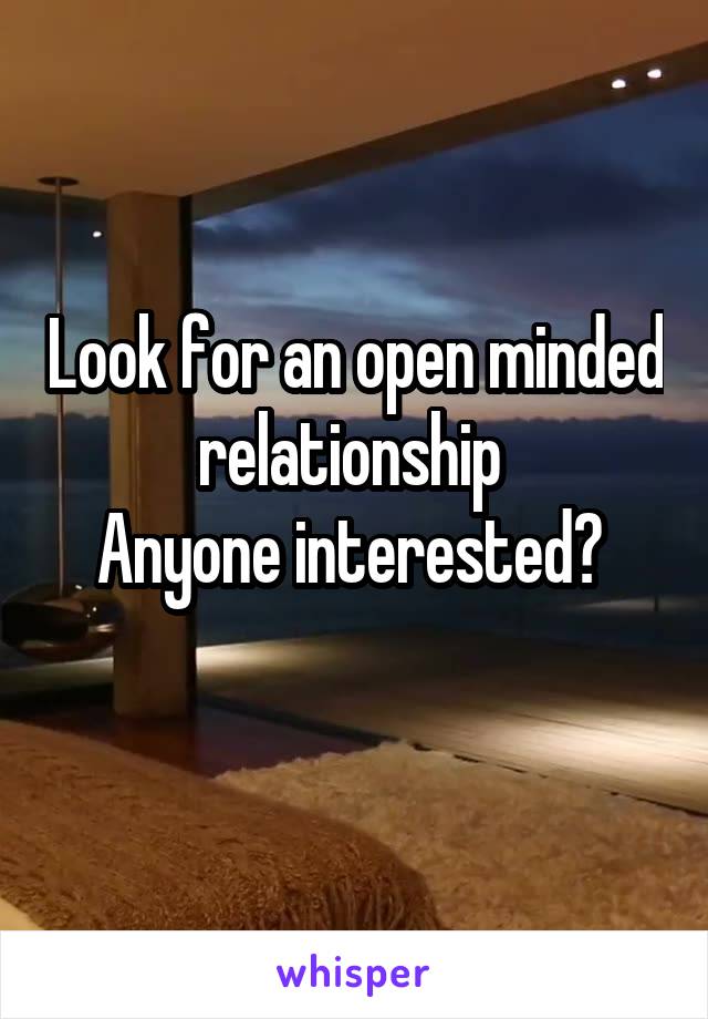 Look for an open minded relationship 
Anyone interested? 
