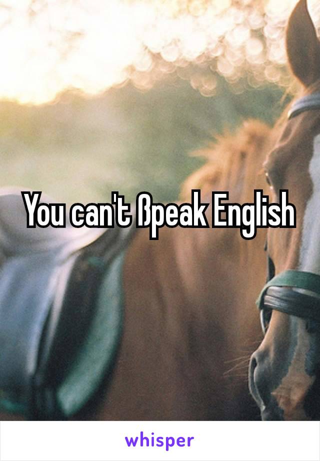 You can't ßpeak English
