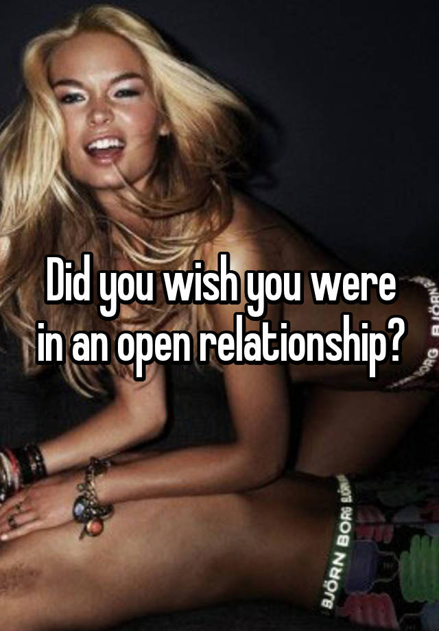 Did you wish you were in an open relationship?