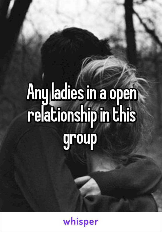 Any ladies in a open relationship in this group 