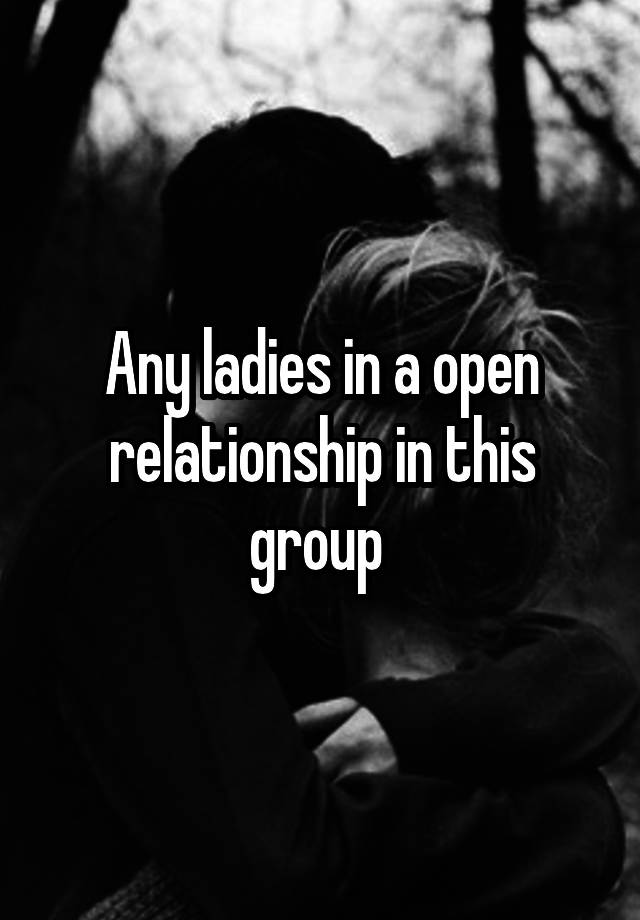 Any ladies in a open relationship in this group 