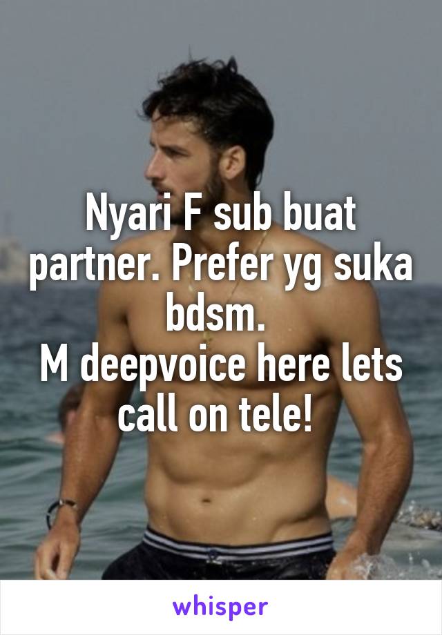 Nyari F sub buat partner. Prefer yg suka bdsm. 
M deepvoice here lets call on tele! 