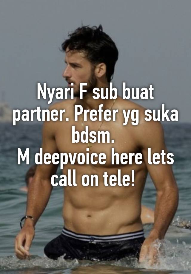 Nyari F sub buat partner. Prefer yg suka bdsm. 
M deepvoice here lets call on tele! 