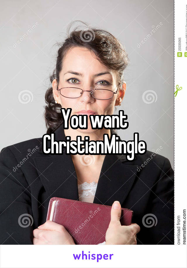 You want ChristianMingle