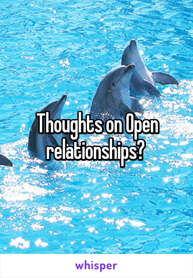 Thoughts on Open relationships? 