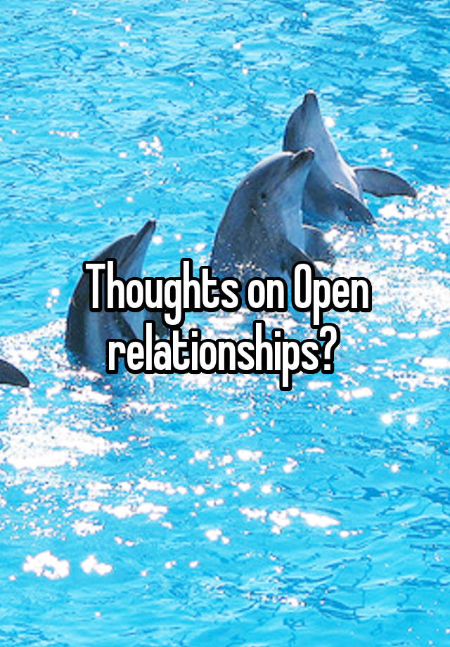 Thoughts on Open relationships? 