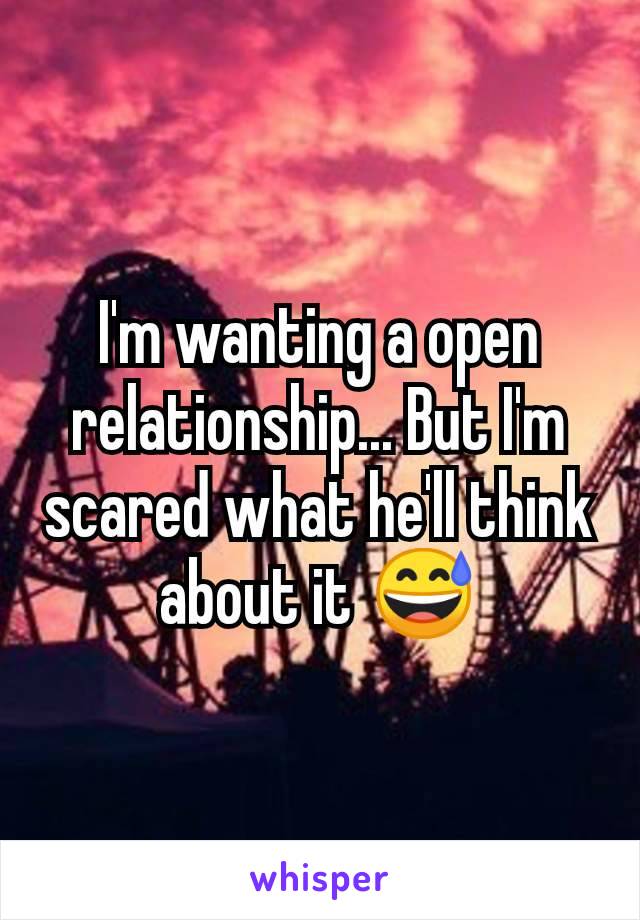 I'm wanting a open relationship... But I'm scared what he'll think about it 😅