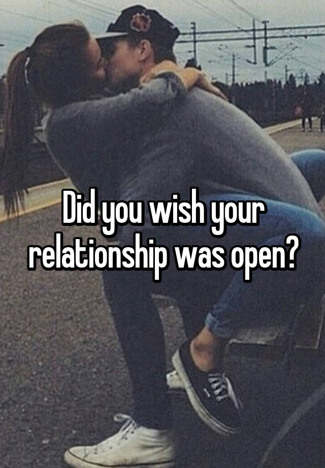 Did you wish your relationship was open?