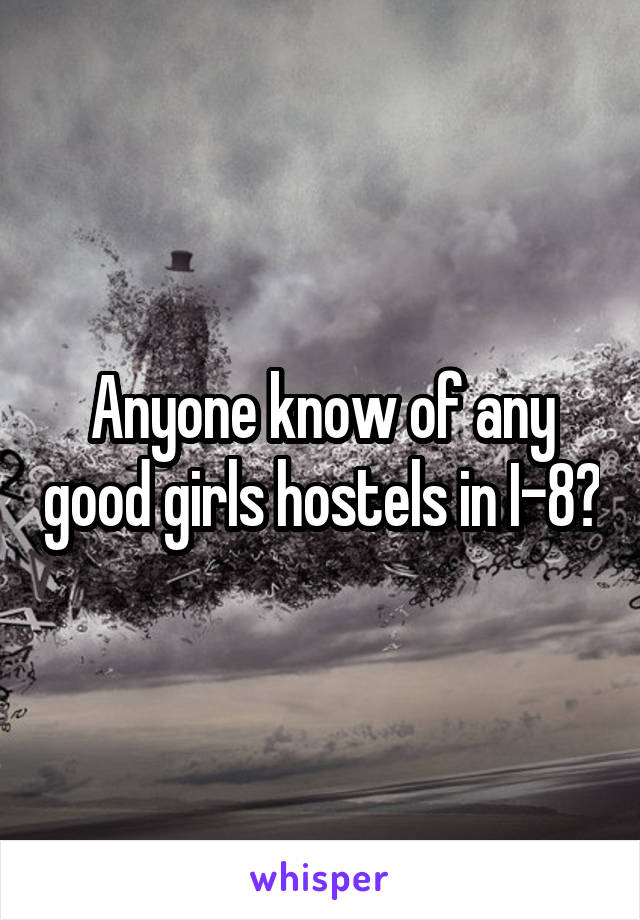 Anyone know of any good girls hostels in I-8?