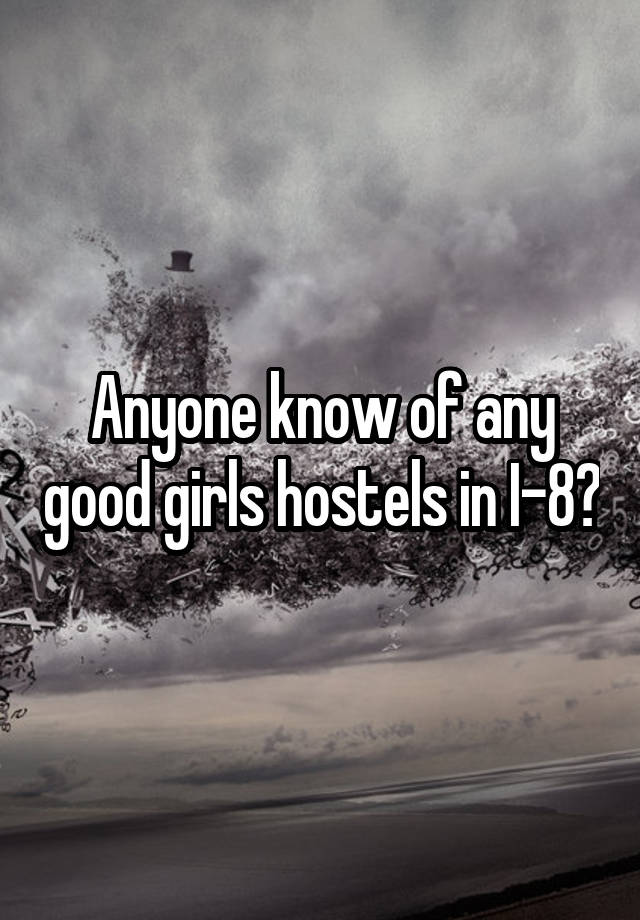 Anyone know of any good girls hostels in I-8?