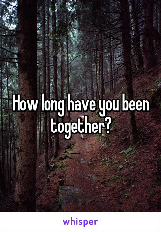 How long have you been together?