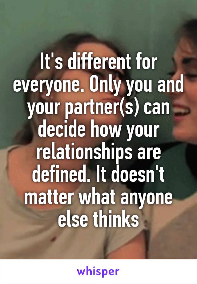 It's different for everyone. Only you and your partner(s) can decide how your relationships are defined. It doesn't matter what anyone else thinks