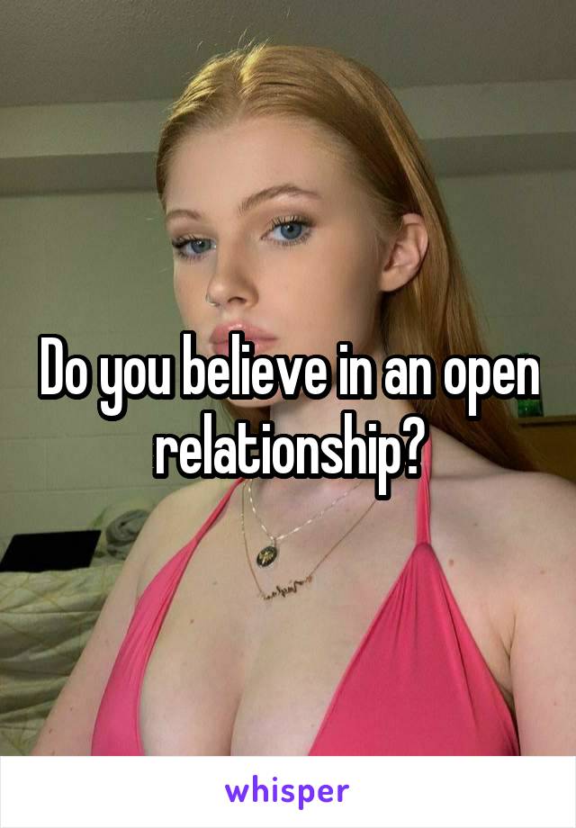 Do you believe in an open relationship?