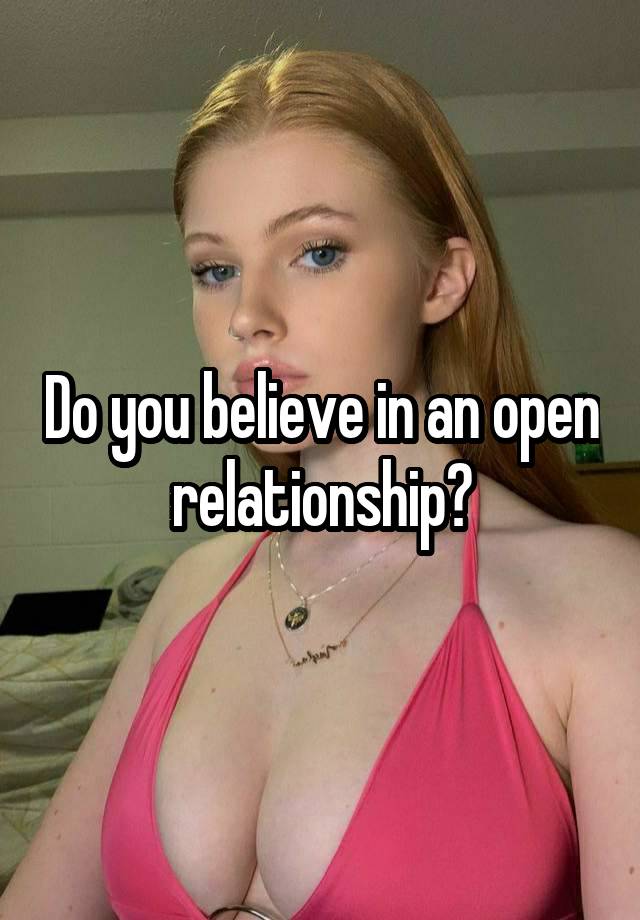 Do you believe in an open relationship?