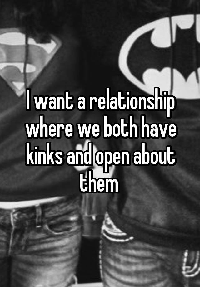 I want a relationship where we both have kinks and open about them 