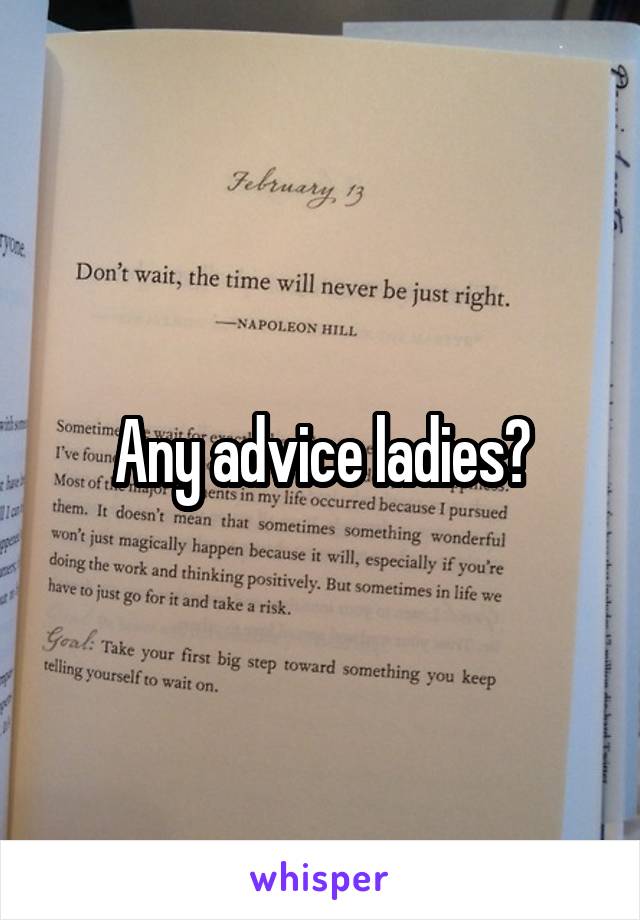 Any advice ladies?