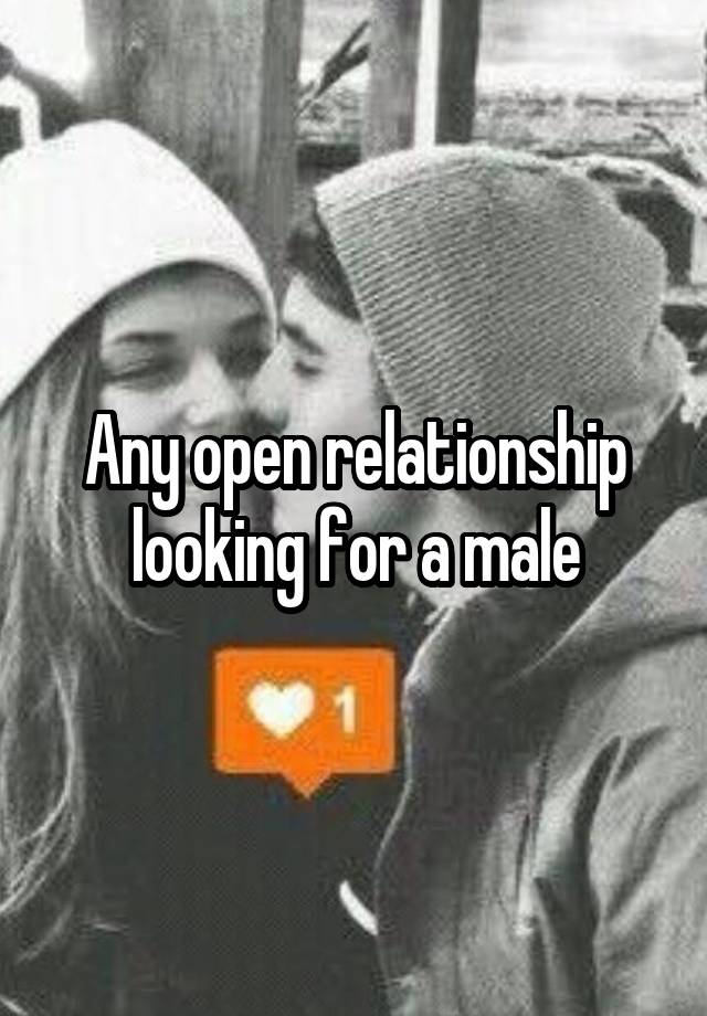 Any open relationship looking for a male