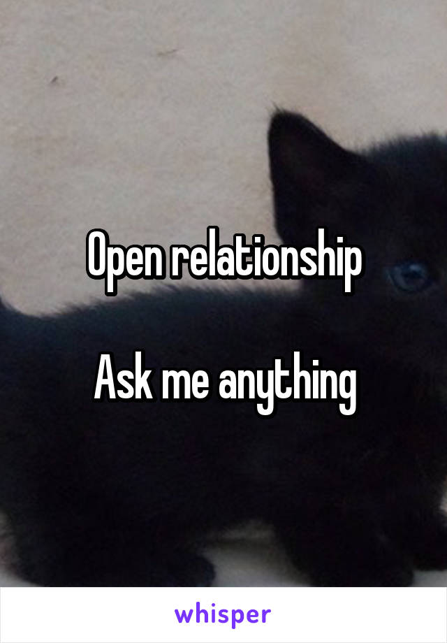 Open relationship

Ask me anything