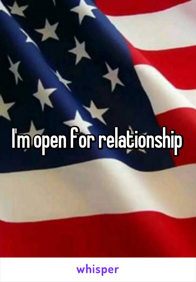 I'm open for relationship 