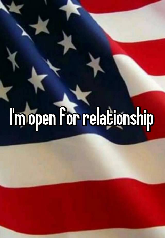 I'm open for relationship 