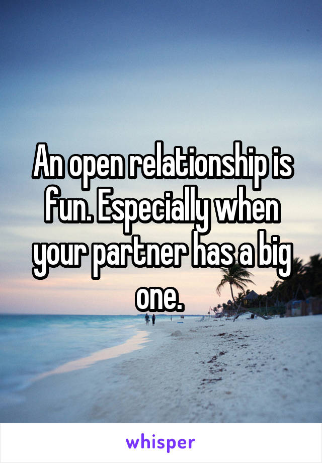 An open relationship is fun. Especially when your partner has a big one. 