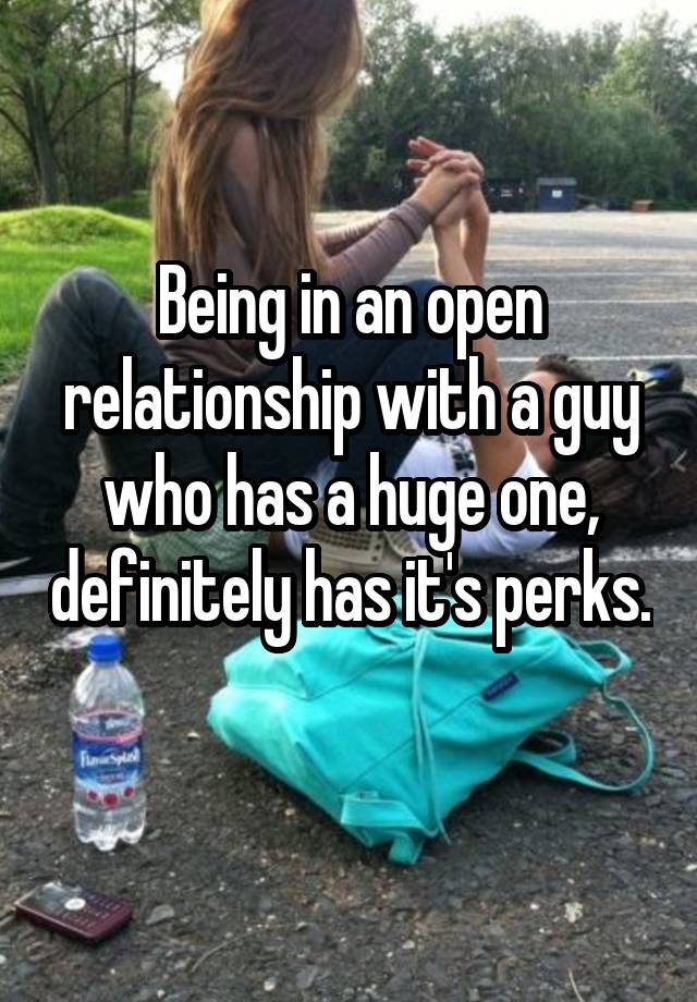 Being in an open relationship with a guy who has a huge one, definitely has it's perks. 