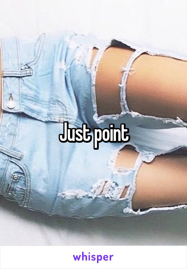 Just point