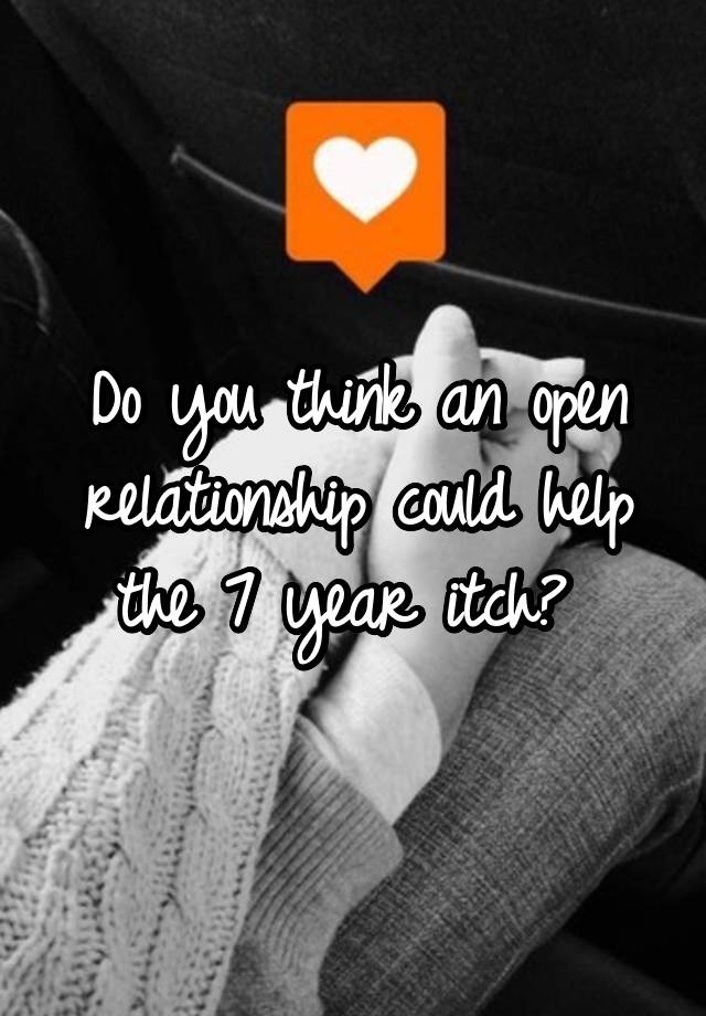 Do you think an open relationship could help the 7 year itch? 