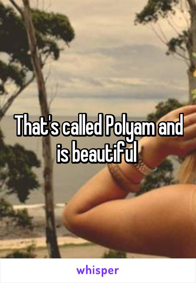 That's called Polyam and is beautiful 