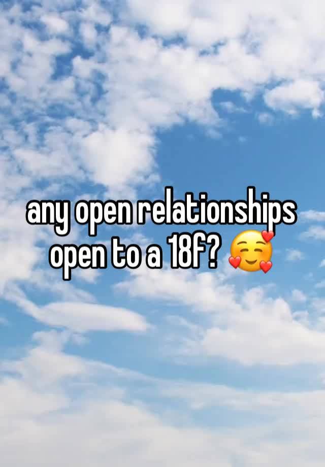 any open relationships open to a 18f? 🥰