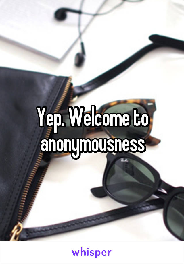 Yep. Welcome to anonymousness