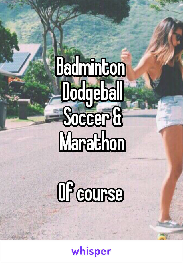 Badminton 
Dodgeball
Soccer &
Marathon

Of course 