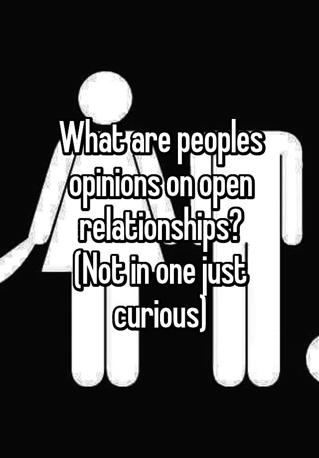 What are peoples opinions on open relationships?
(Not in one just curious)