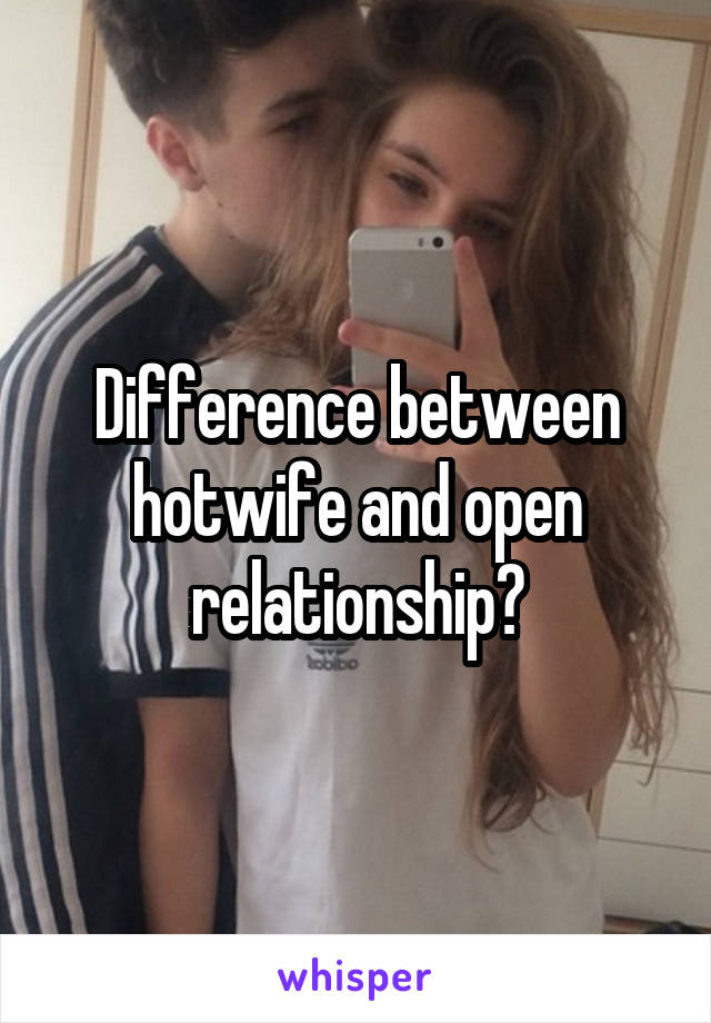 Difference between hotwife and open relationship?