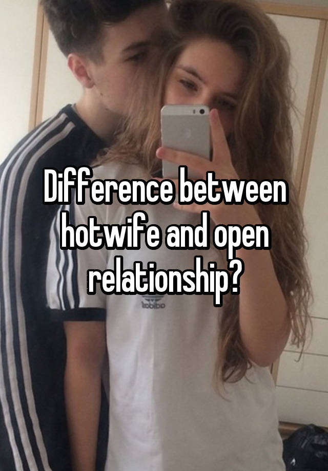 Difference between hotwife and open relationship?