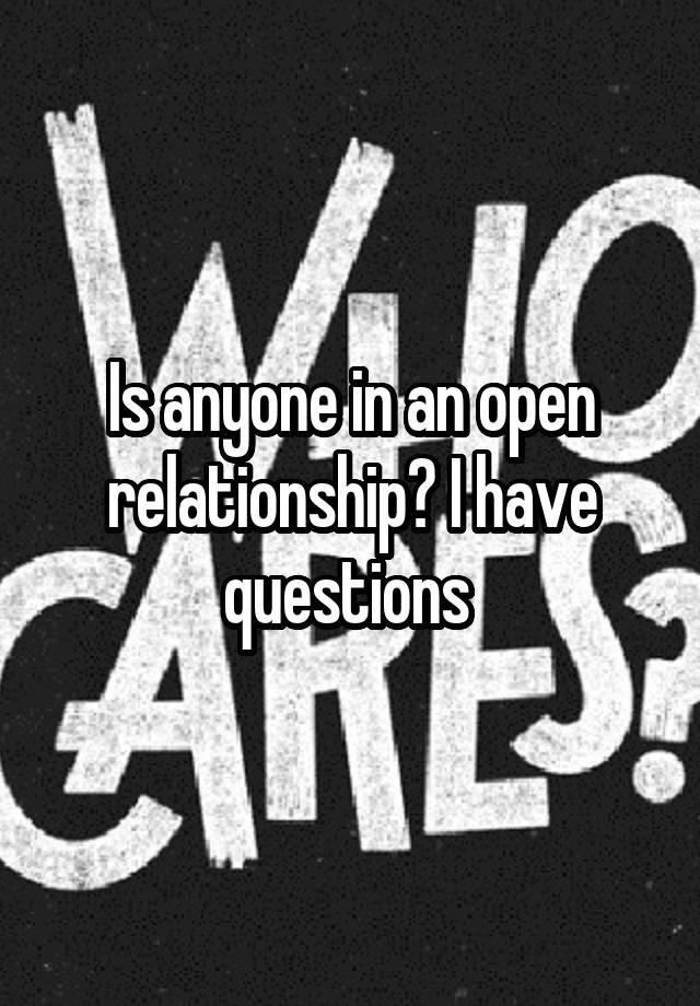 Is anyone in an open relationship? I have questions 