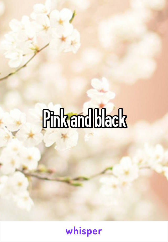 Pink and black