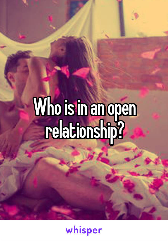 Who is in an open relationship?