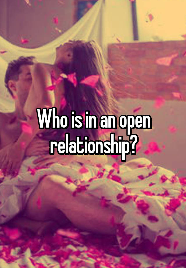 Who is in an open relationship?