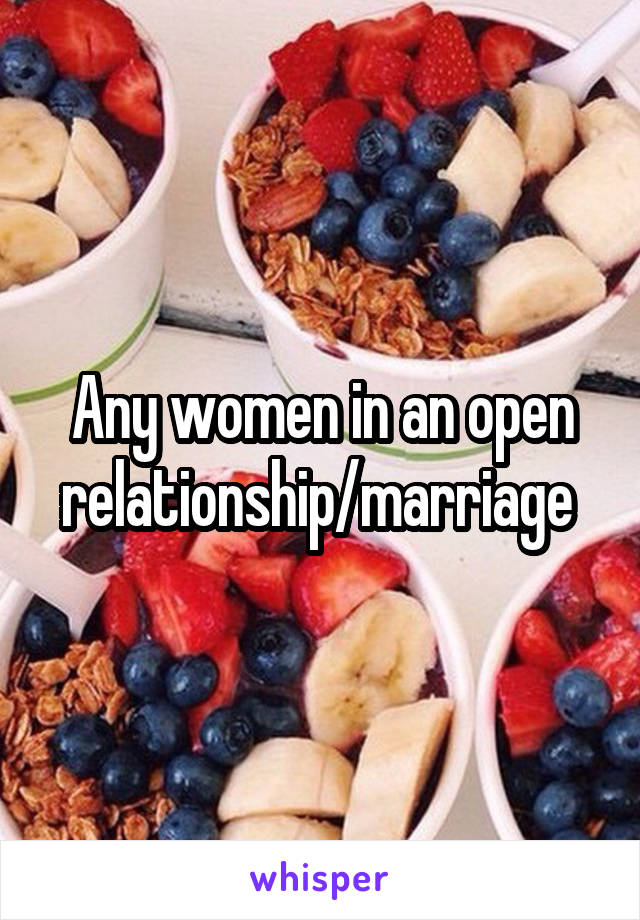 Any women in an open relationship/marriage 