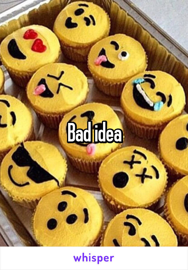 Bad idea