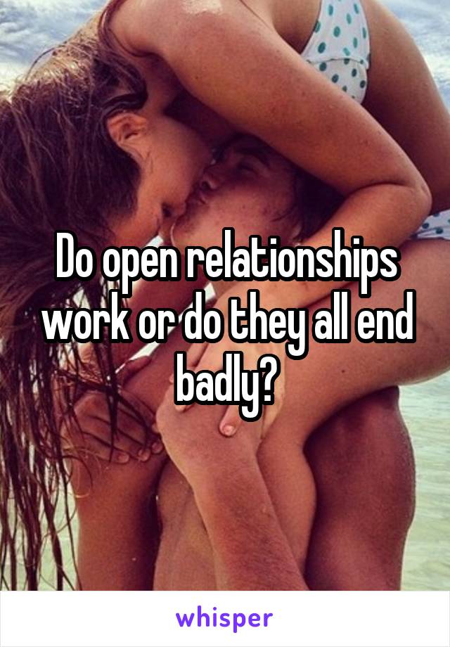 Do open relationships work or do they all end badly?