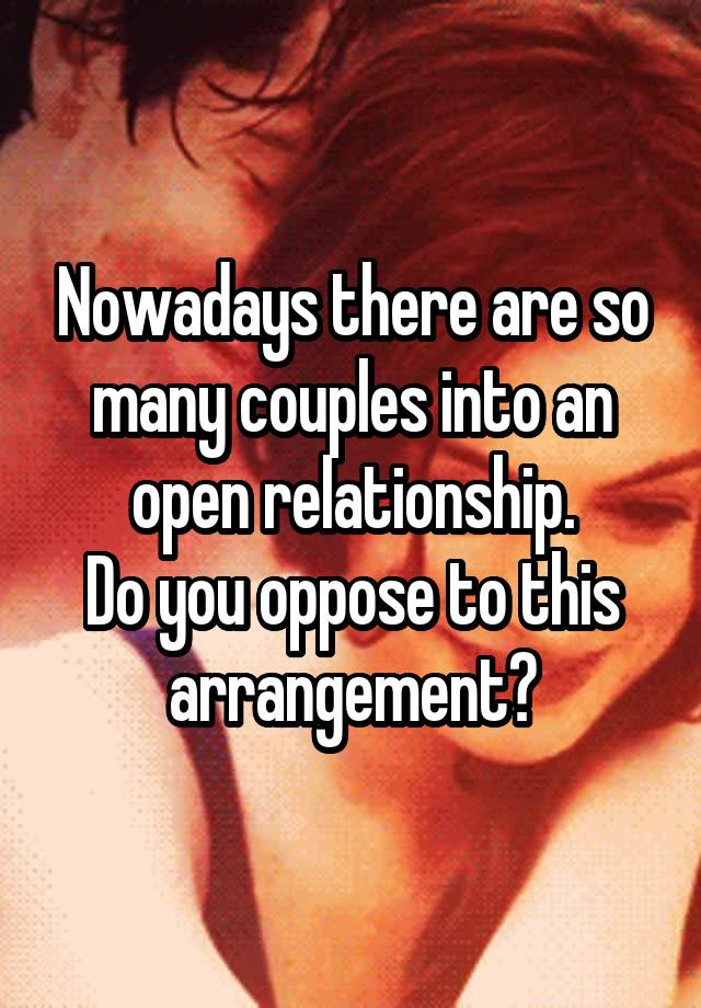 Nowadays there are so many couples into an open relationship.
Do you oppose to this arrangement?