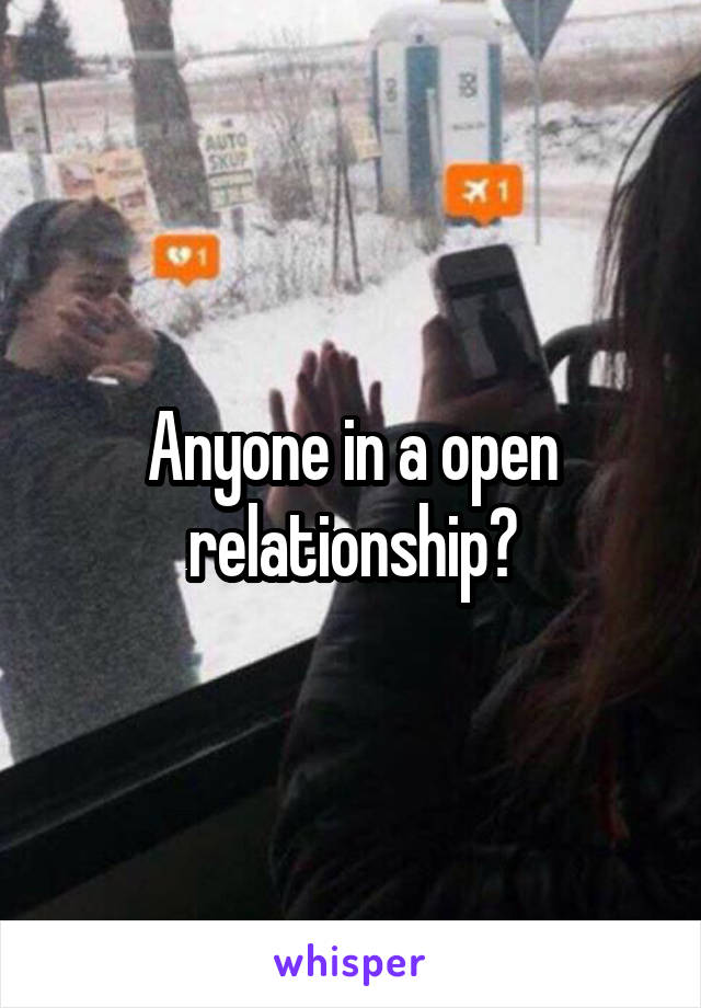 Anyone in a open relationship?