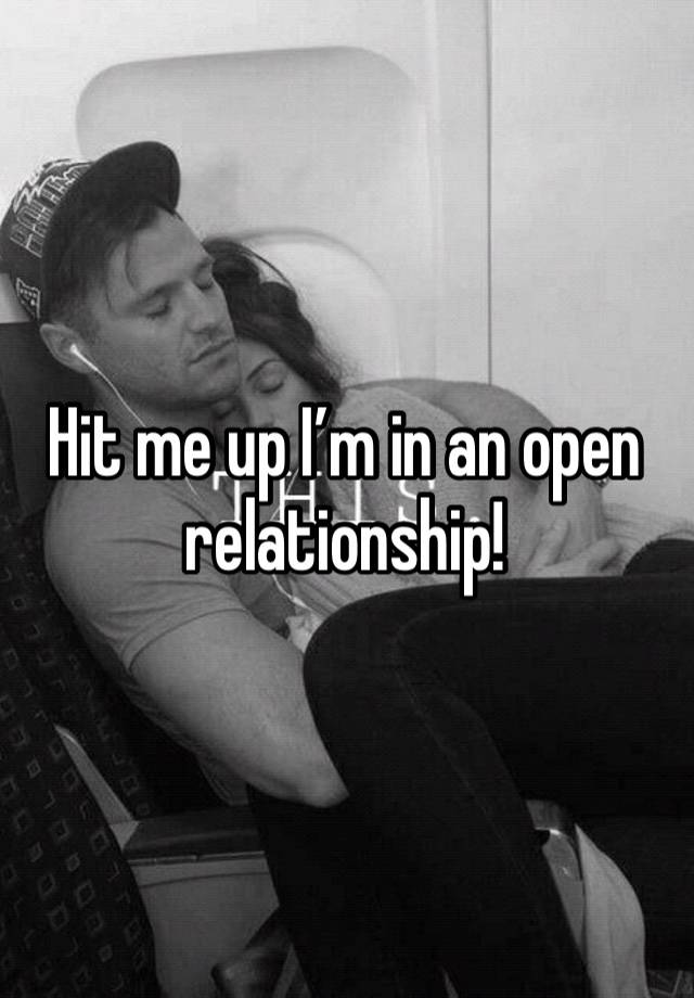 Hit me up I’m in an open relationship!