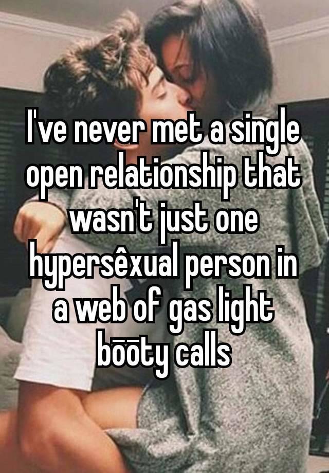 I've never met a single open relationship that wasn't just one hypersêxual person in a web of gas light bōōty calls