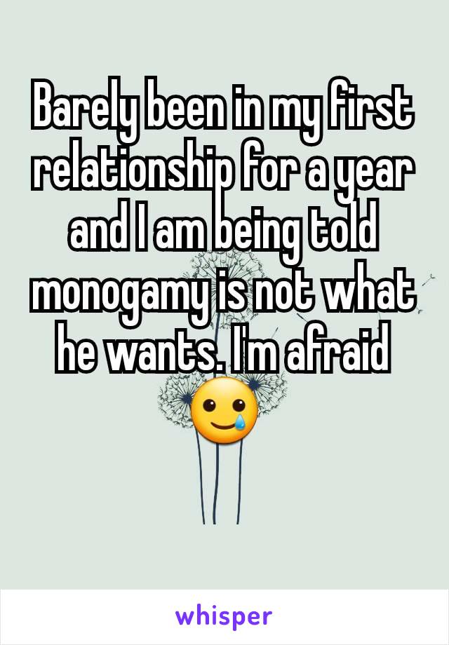 Barely been in my first relationship for a year and I am being told monogamy is not what he wants. I'm afraid 🥲