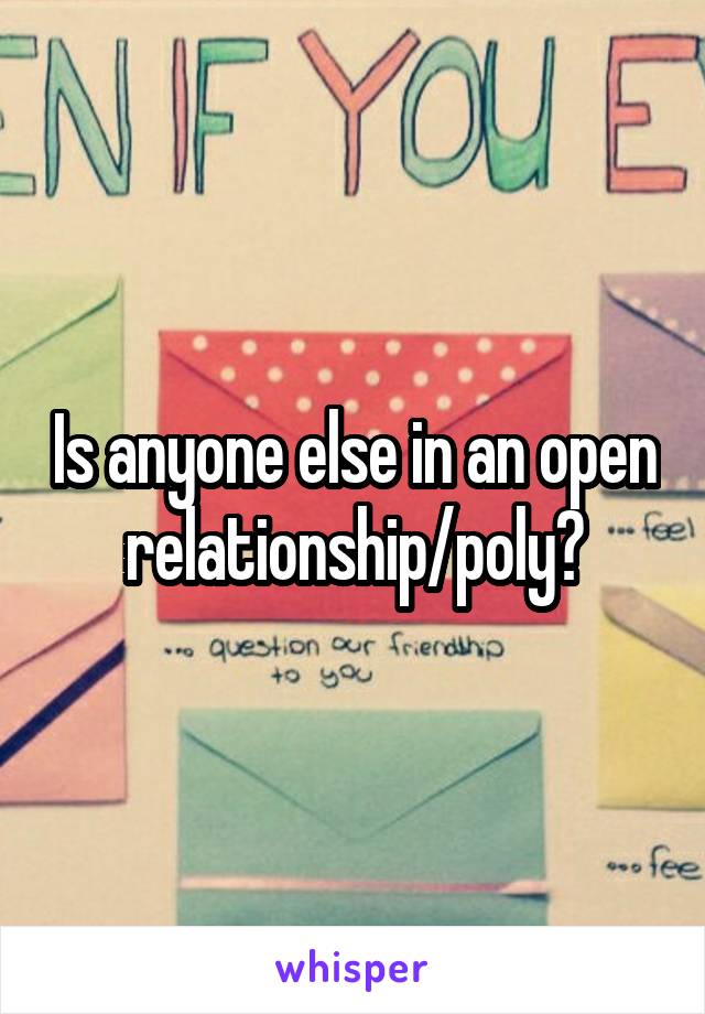 Is anyone else in an open relationship/poly?